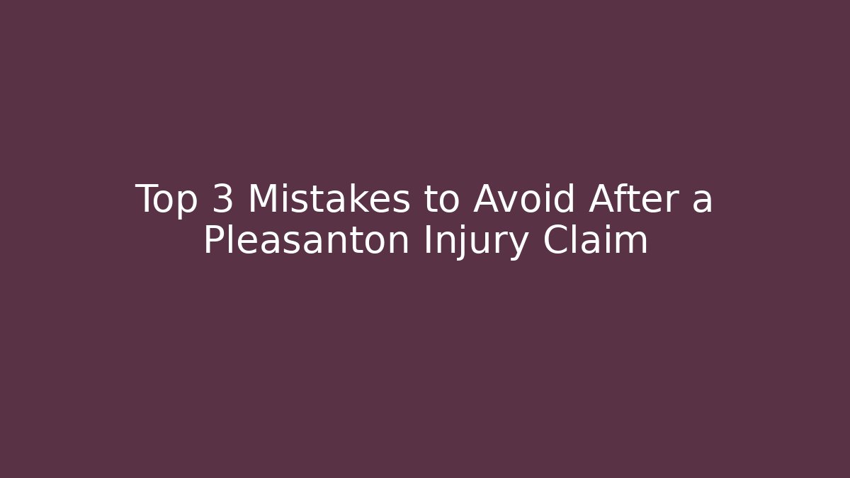 Top 3 Mistakes to Avoid After a Pleasanton Injury Claim