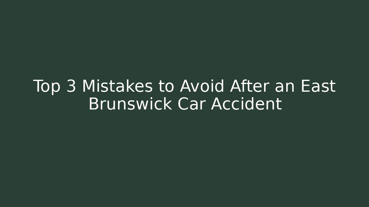 Top 3 Mistakes to Avoid After an East Brunswick Car Accident