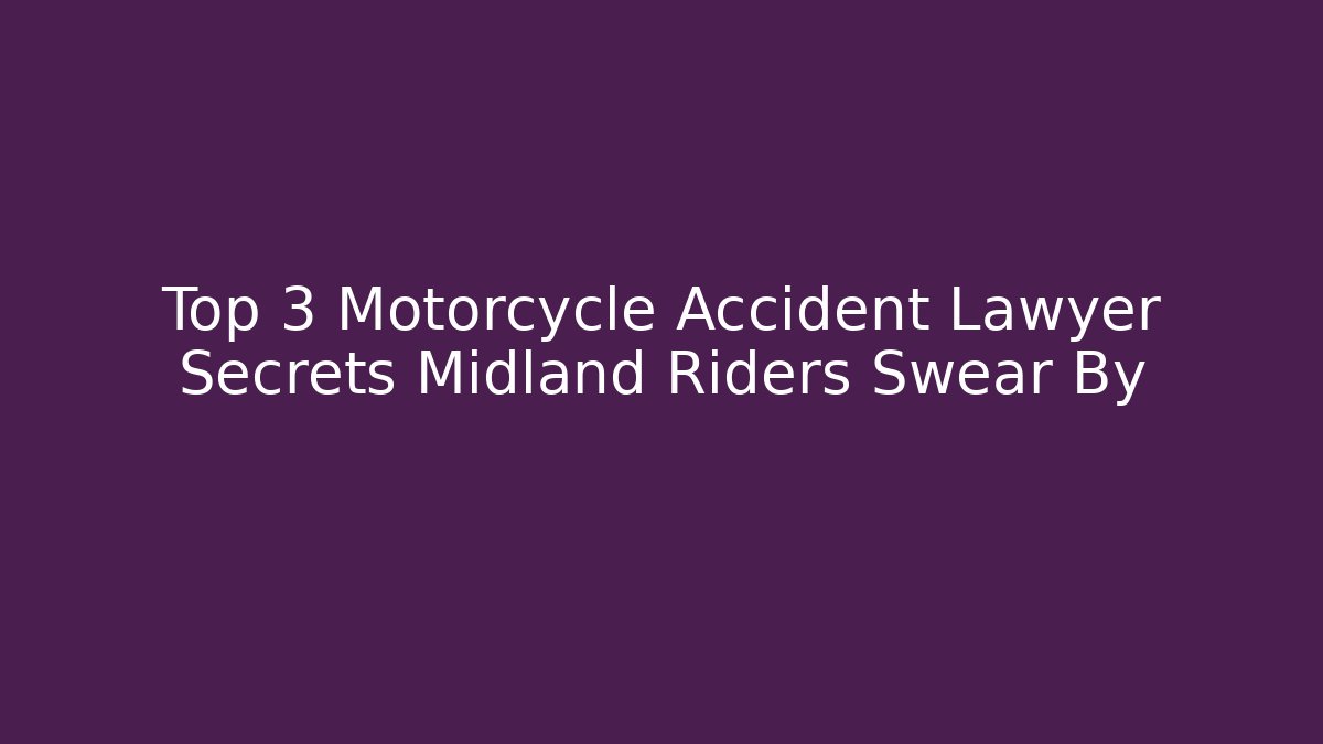 Top 3 Motorcycle Accident Lawyer Secrets Midland Riders Swear By
