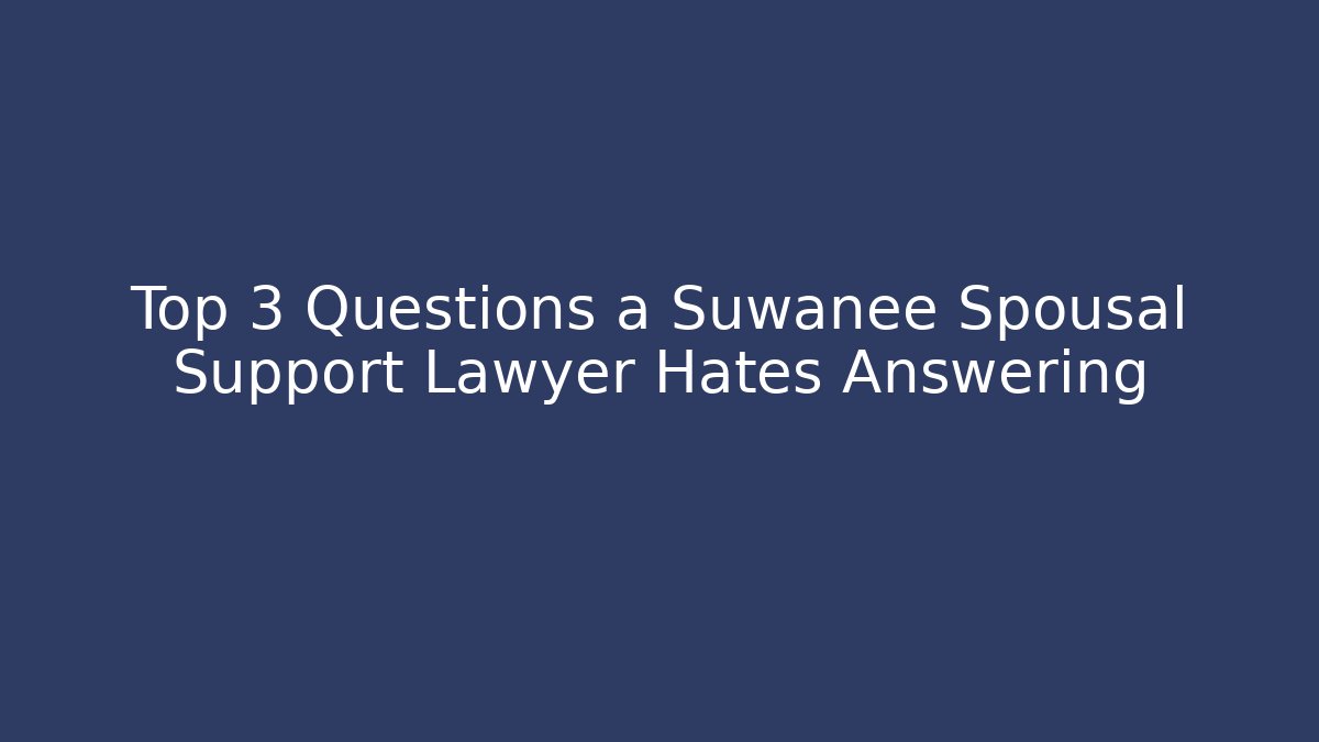 Top 3 Questions a Suwanee Spousal Support Lawyer Hates Answering