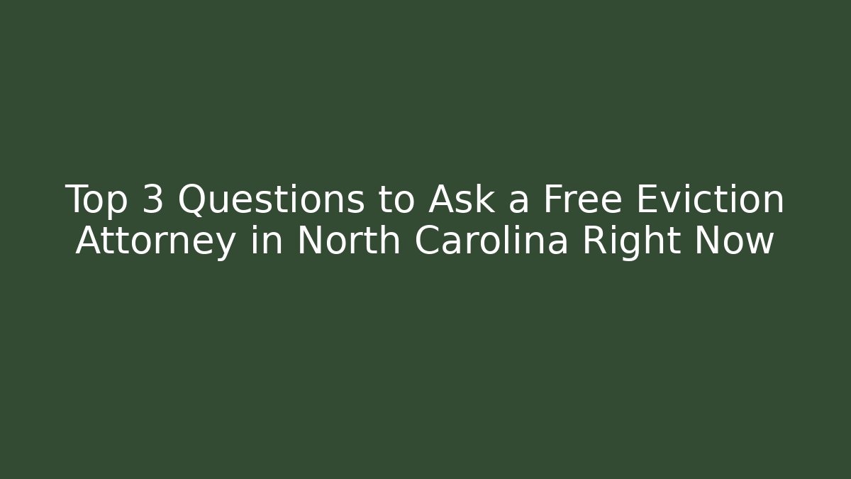 Top 3 Questions to Ask a Free Eviction Attorney in North Carolina Right Now