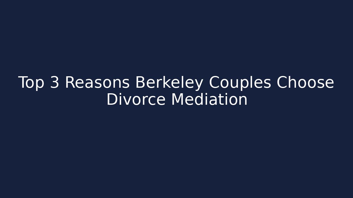 Top 3 Reasons Berkeley Couples Choose Divorce Mediation - WealthxGroup