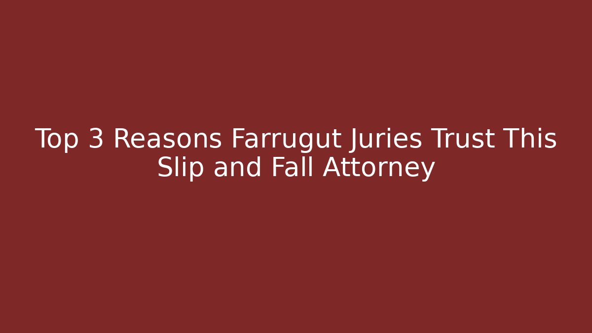 Top 3 Reasons Farrugut Juries Trust This Slip and Fall Attorney