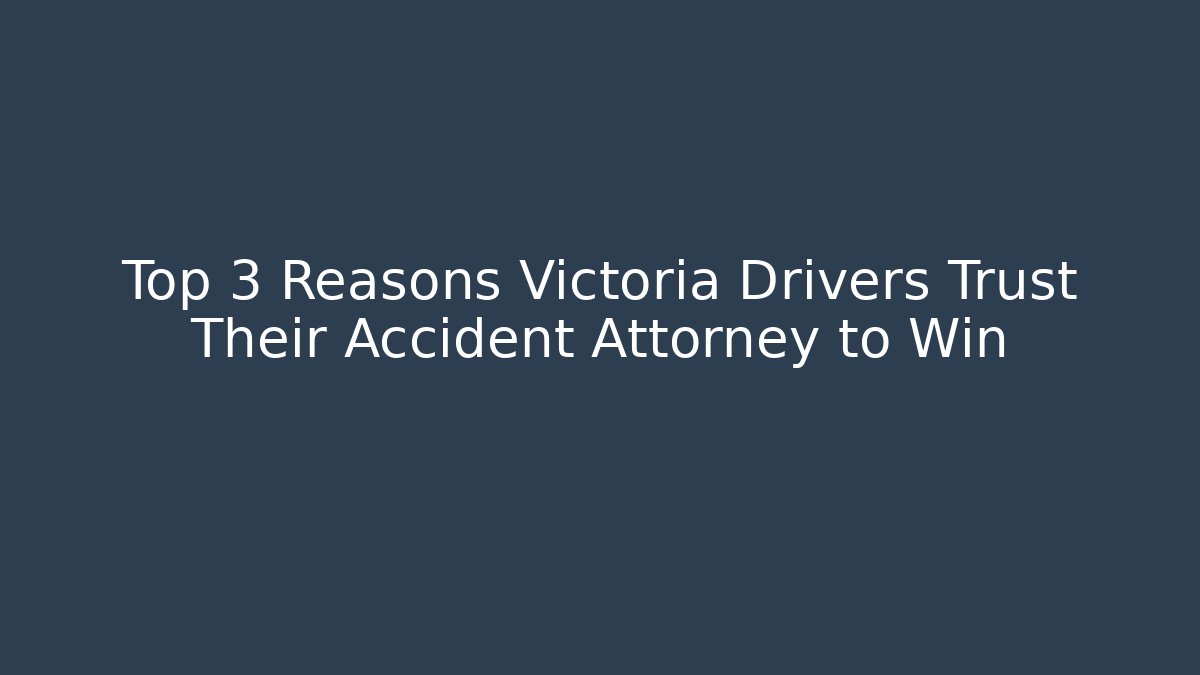 Top 3 Reasons Victoria Drivers Trust Their Accident Attorney to Win