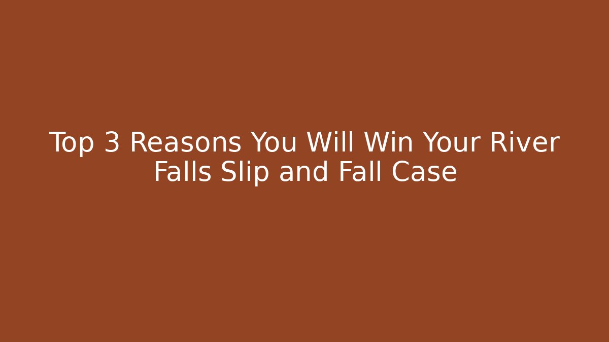 Top 3 Reasons You Will Win Your River Falls Slip and Fall Case