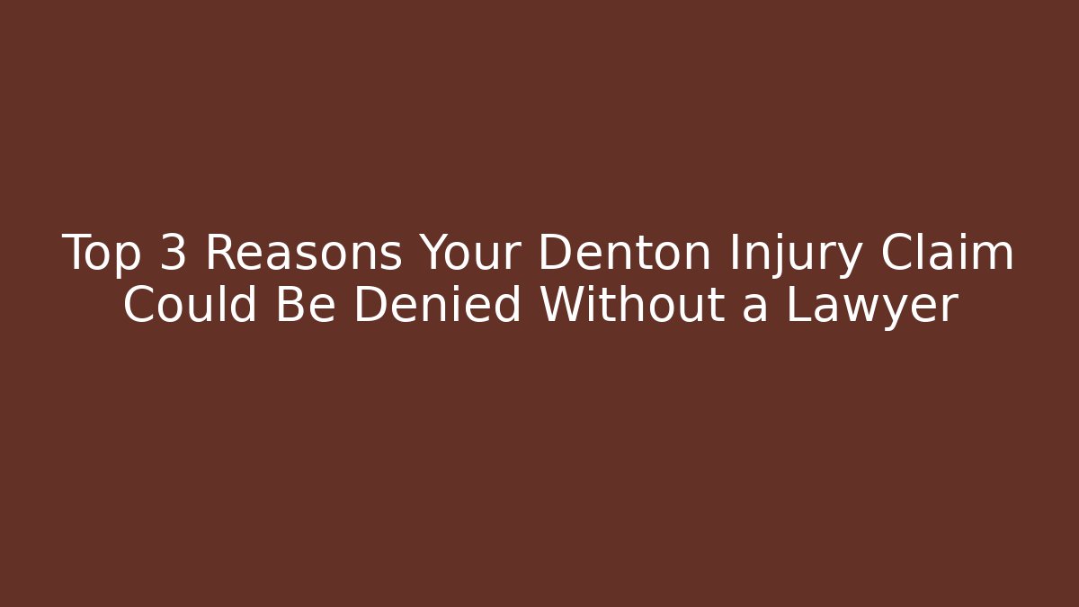Top 3 Reasons Your Denton Injury Claim Could Be Denied Without a Lawyer