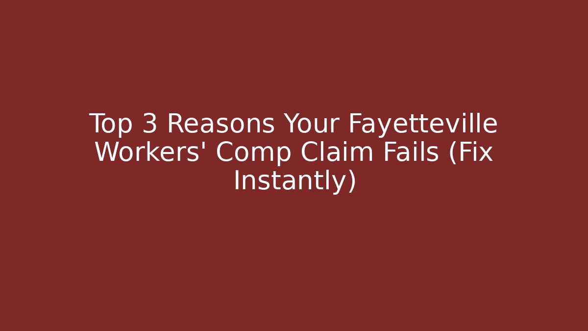 Top 3 Reasons Your Fayetteville Workers' Comp Claim Fails (Fix Instantly)