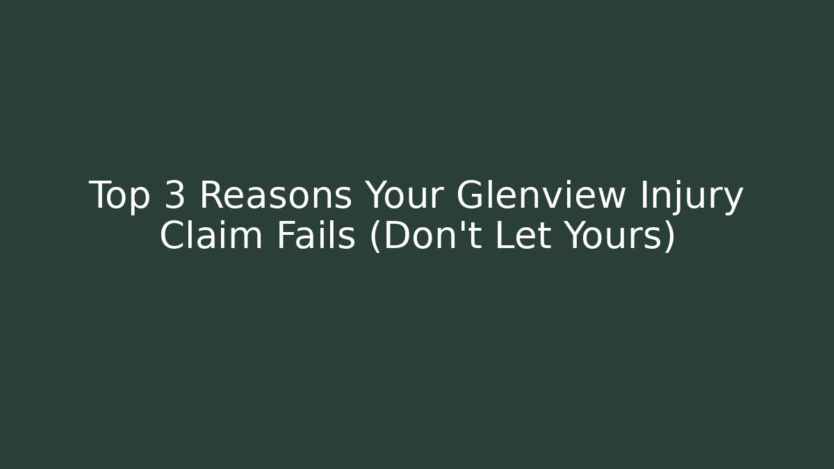 Top 3 Reasons Your Glenview Injury Claim Fails (Don’t Let Yours)