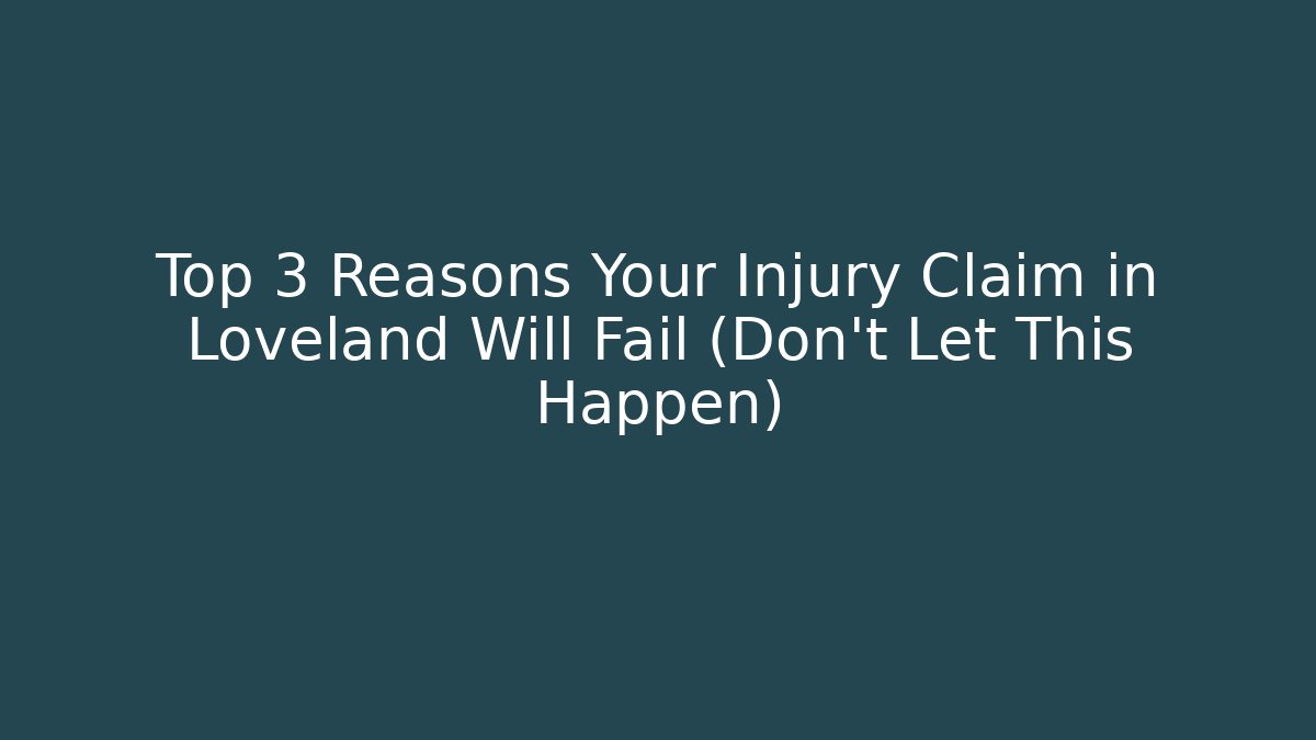 Top 3 Reasons Your Injury Claim in Loveland Will Fail (Don’t Let This Happen)
