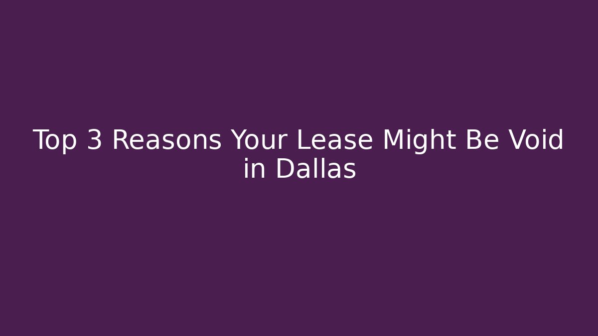 Top 3 Reasons Your Lease Might Be Void in Dallas