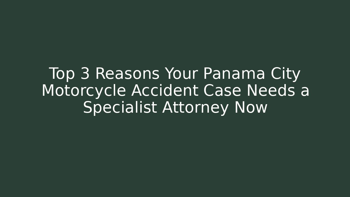Top 3 Reasons Your Panama City Motorcycle Accident Case Needs a Specialist Attorney Now