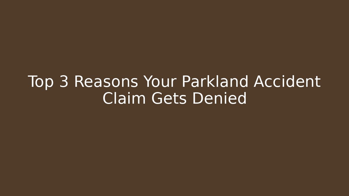 Top 3 Reasons Your Parkland Accident Claim Gets Denied