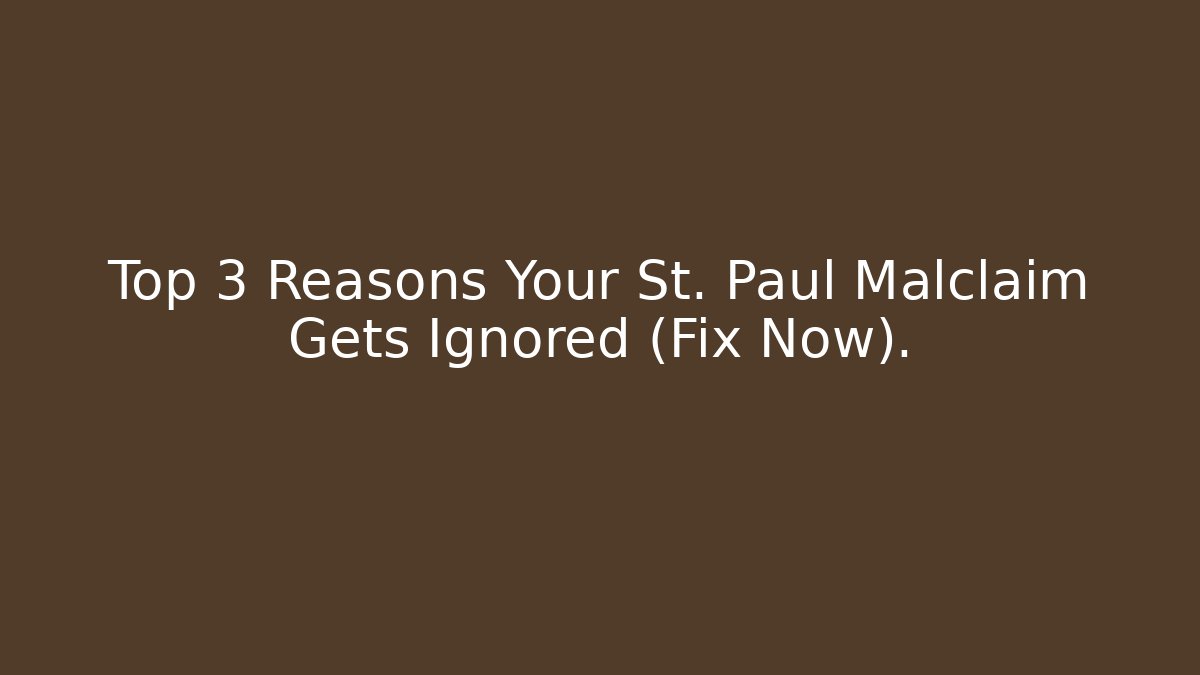 Top 3 Reasons Your St. Paul Malclaim Gets Ignored (Fix Now).