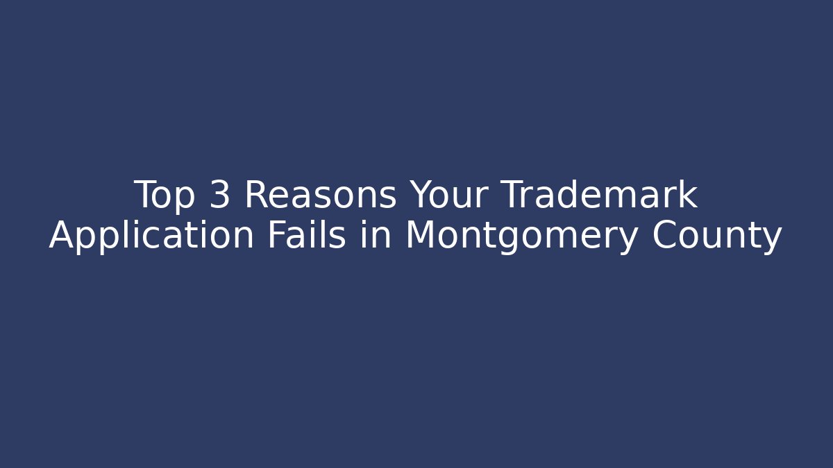 Top 3 Reasons Your Trademark Application Fails in Montgomery County
