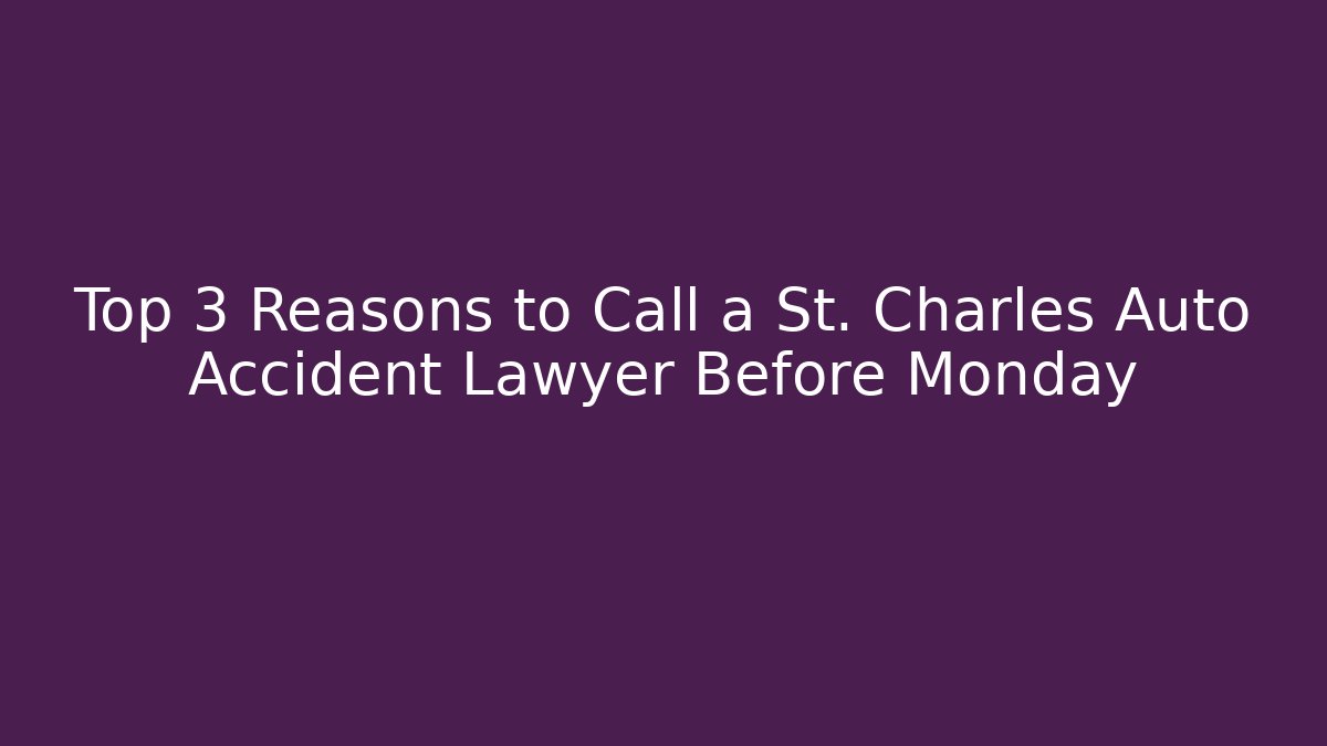 Top 3 Reasons to Call a St. Charles Auto Accident Lawyer Before Monday - WealthxGroup