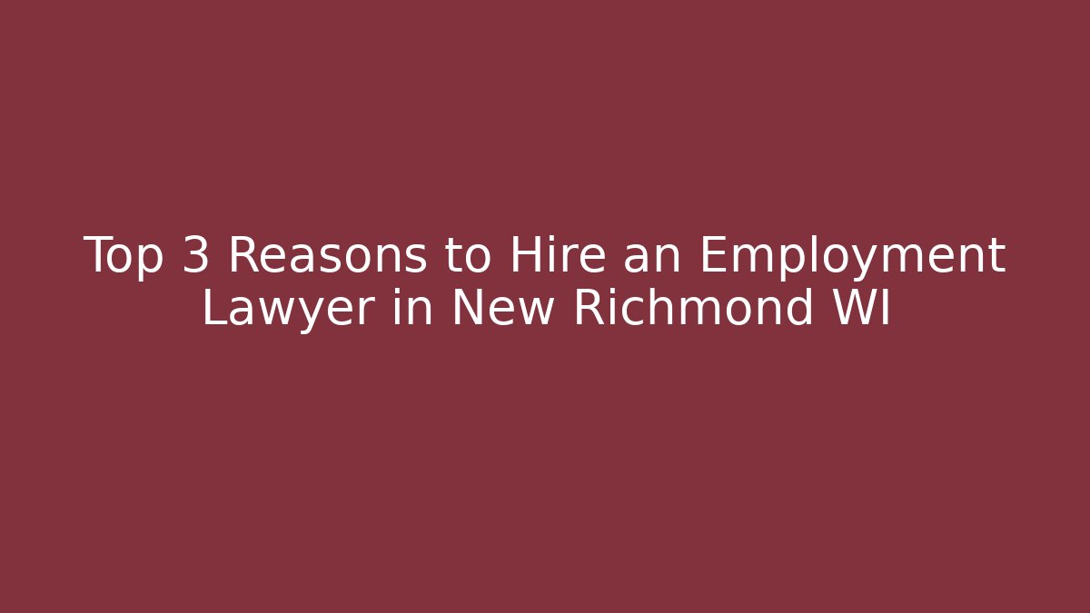 Top 3 Reasons to Hire an Employment Lawyer in New Richmond WI