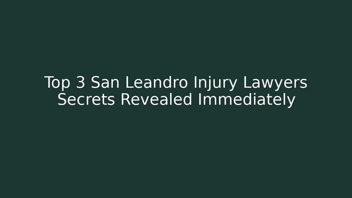 Top 3 San Leandro Injury Lawyers Secrets Revealed Immediately