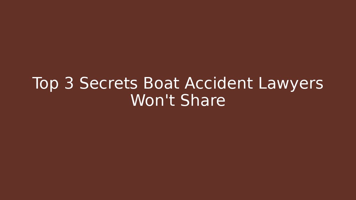 Top 3 Secrets Boat Accident Lawyers Won’t Share