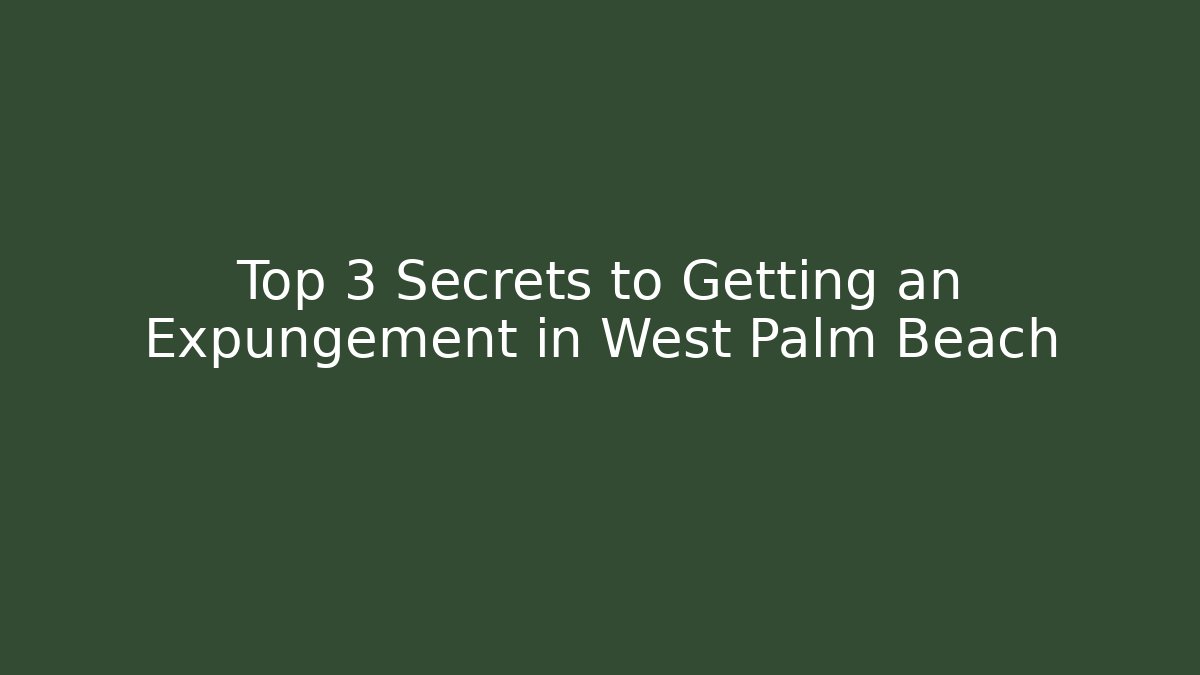 Top 3 Secrets to Getting an Expungement in West Palm Beach