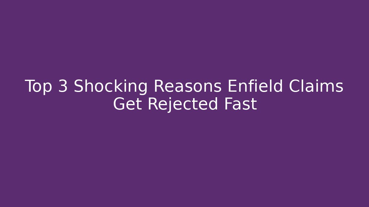 Top 3 Shocking Reasons Enfield Claims Get Rejected Fast