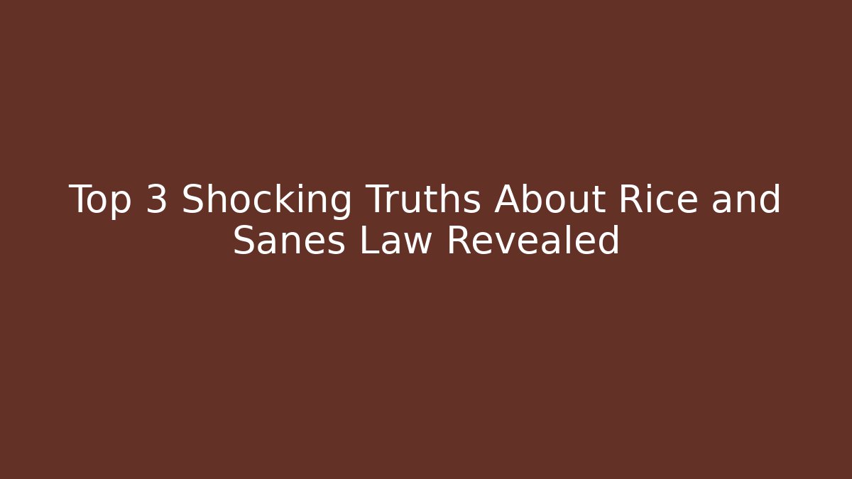 Top 3 Shocking Truths About Rice and Sanes Law Revealed - WealthxGroup