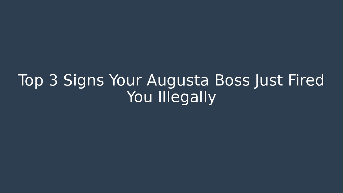 Top 3 Signs Your Augusta Boss Just Fired You Illegally