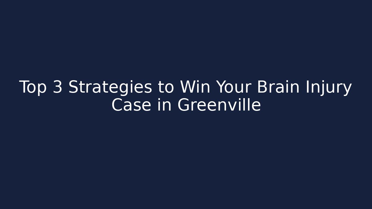 Top 3 Strategies to Win Your Brain Injury Case in Greenville
