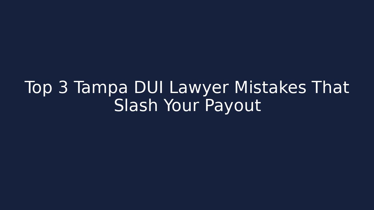 Top 3 Tampa DUI Lawyer Mistakes That Slash Your Payout