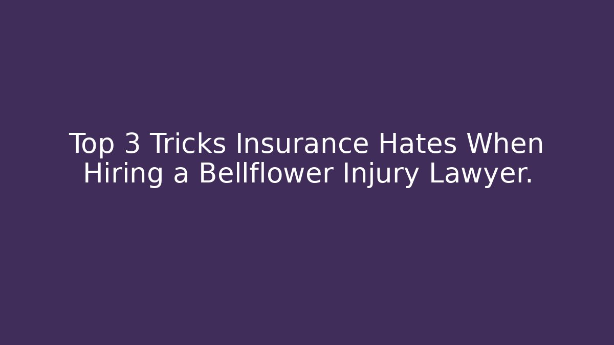 Top 3 Tricks Insurance Hates When Hiring a Bellflower Injury Lawyer.