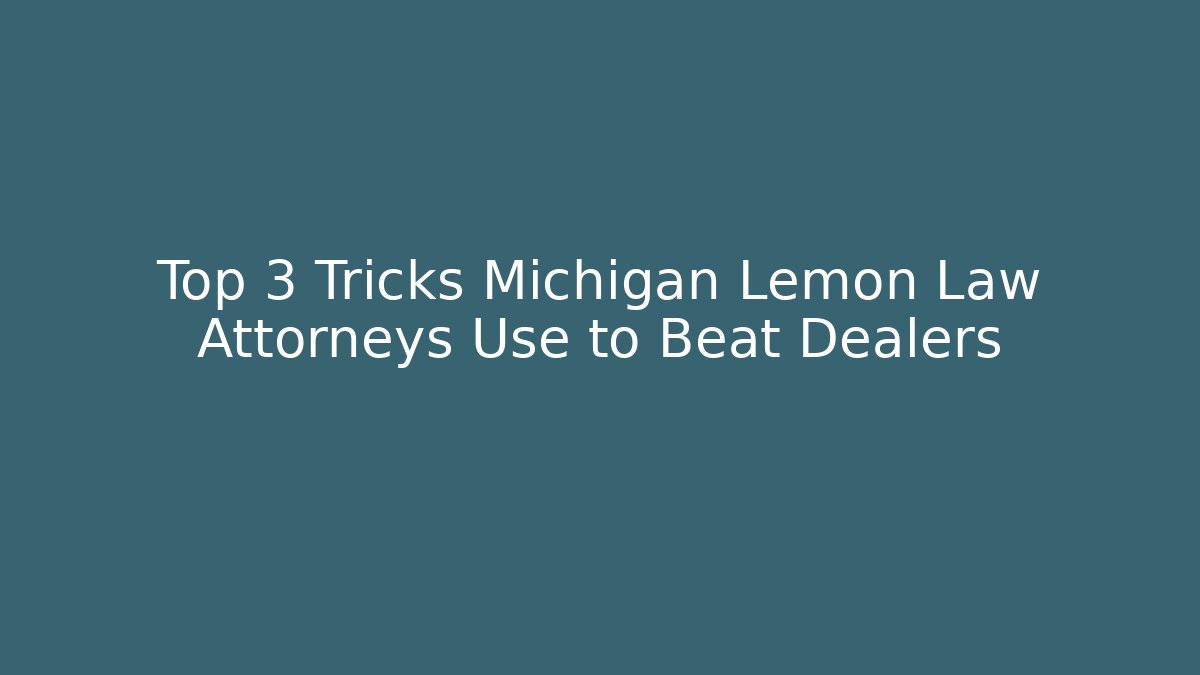 Top 3 Tricks Michigan Lemon Law Attorneys Use to Beat Dealers
