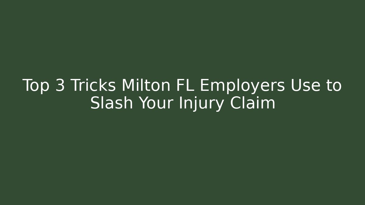 Top 3 Tricks Milton FL Employers Use to Slash Your Injury Claim