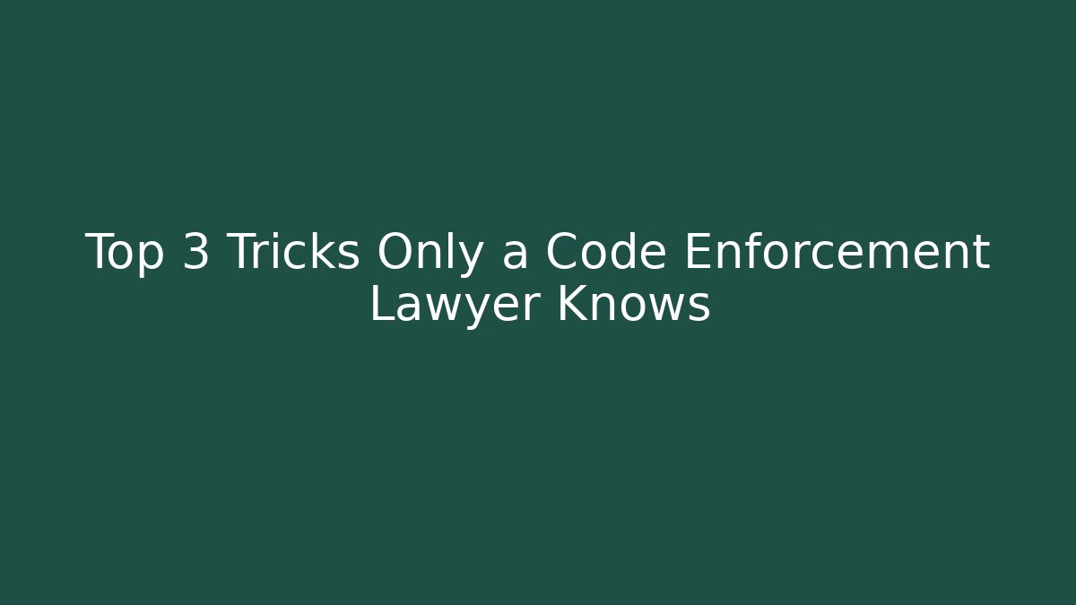 Top 3 Tricks Only a Code Enforcement Lawyer Knows