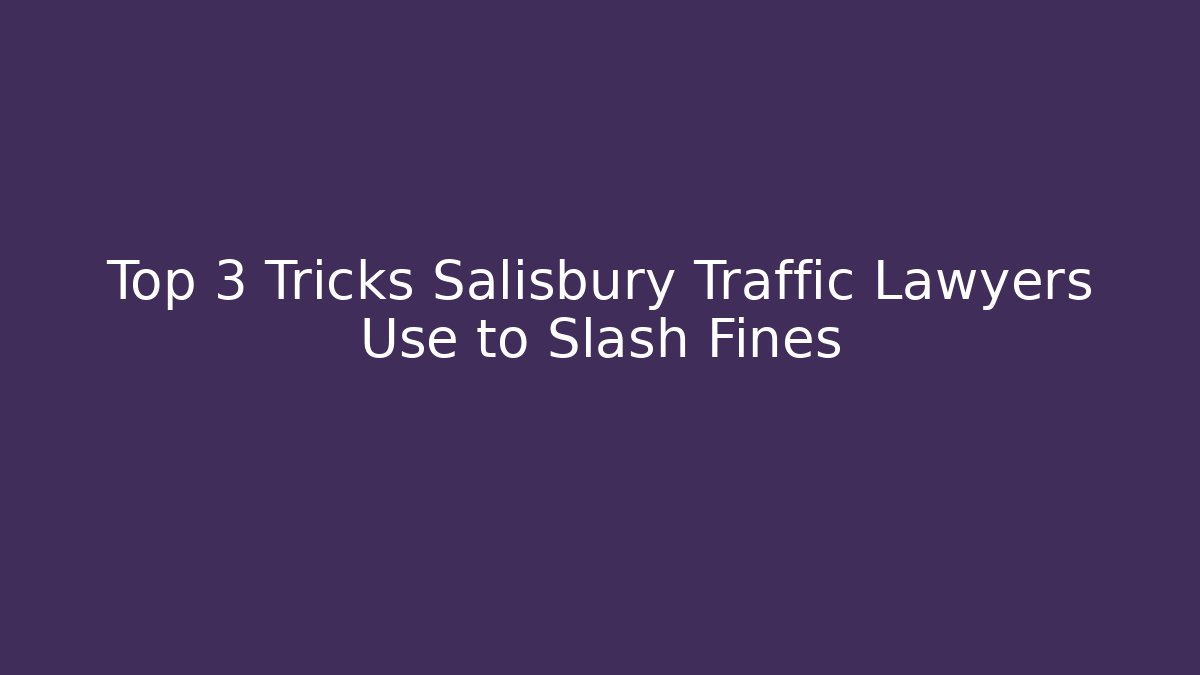 Top 3 Tricks Salisbury Traffic Lawyers Use to Slash Fines