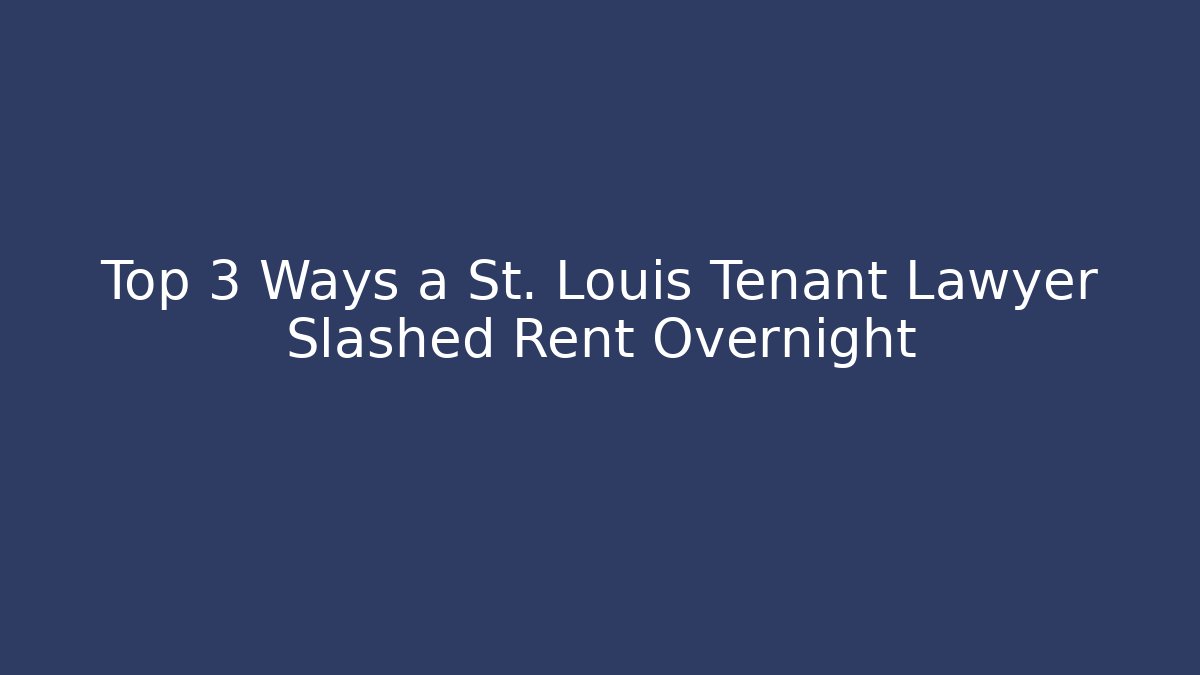 Top 3 Ways a St. Louis Tenant Lawyer Slashed Rent Overnight
