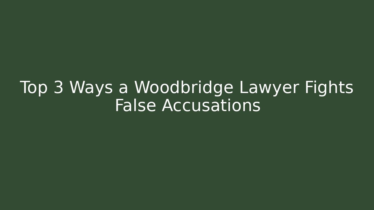 Top 3 Ways a Woodbridge Lawyer Fights False Accusations - WealthxGroup
