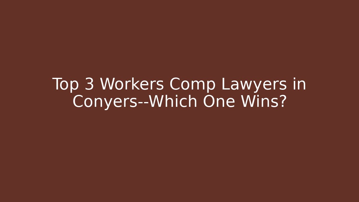 Top 3 Workers Comp Lawyers in Conyers—Which One Wins?