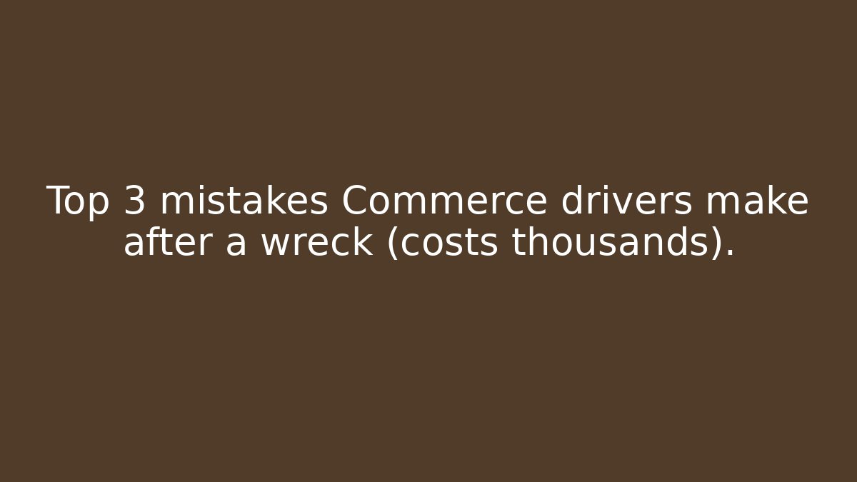 Top 3 mistakes Commerce drivers make after a wreck (costs thousands).