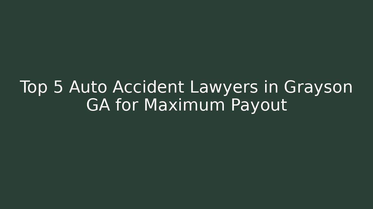 Top 5 Auto Accident Lawyers in Grayson GA for Maximum Payout