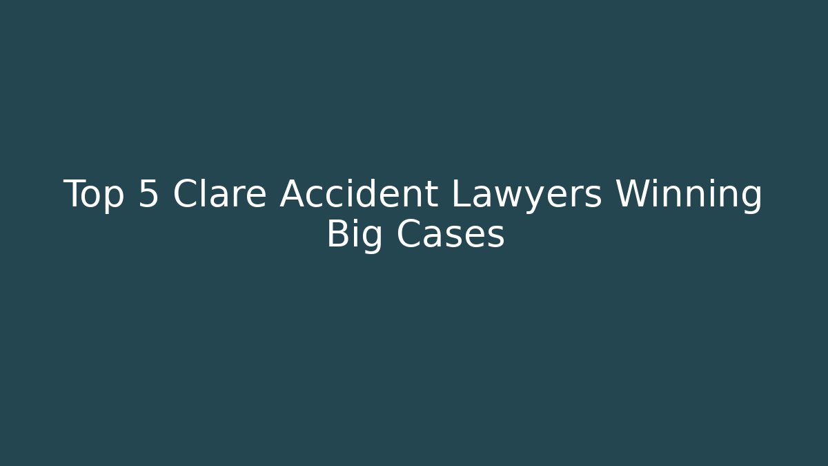 Top 5 Clare Accident Lawyers Winning Big Cases
