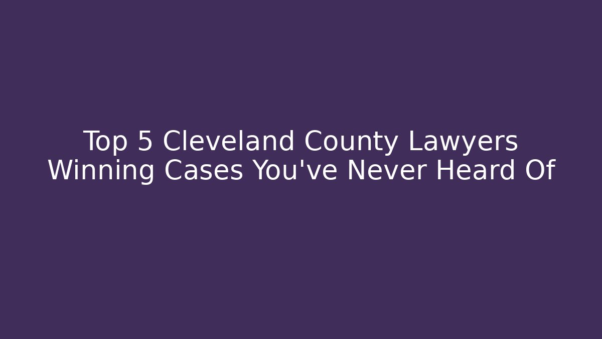 Top 5 Cleveland County Lawyers Winning Cases You’ve Never Heard Of