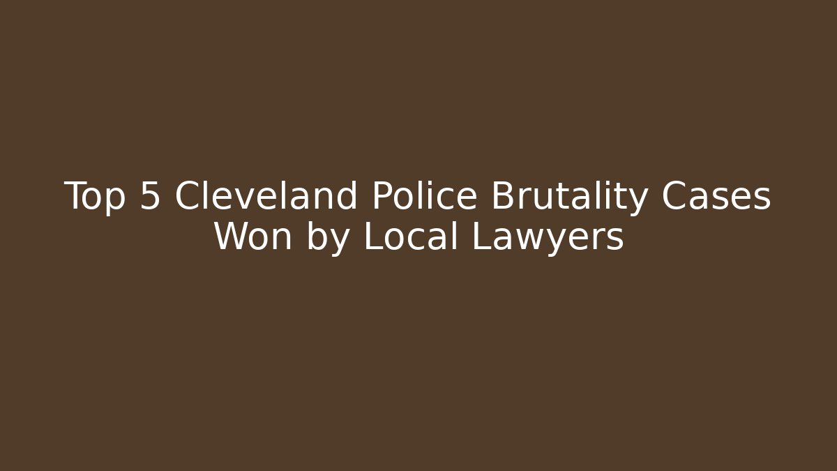 Top 5 Cleveland Police Brutality Cases Won by Local Lawyers