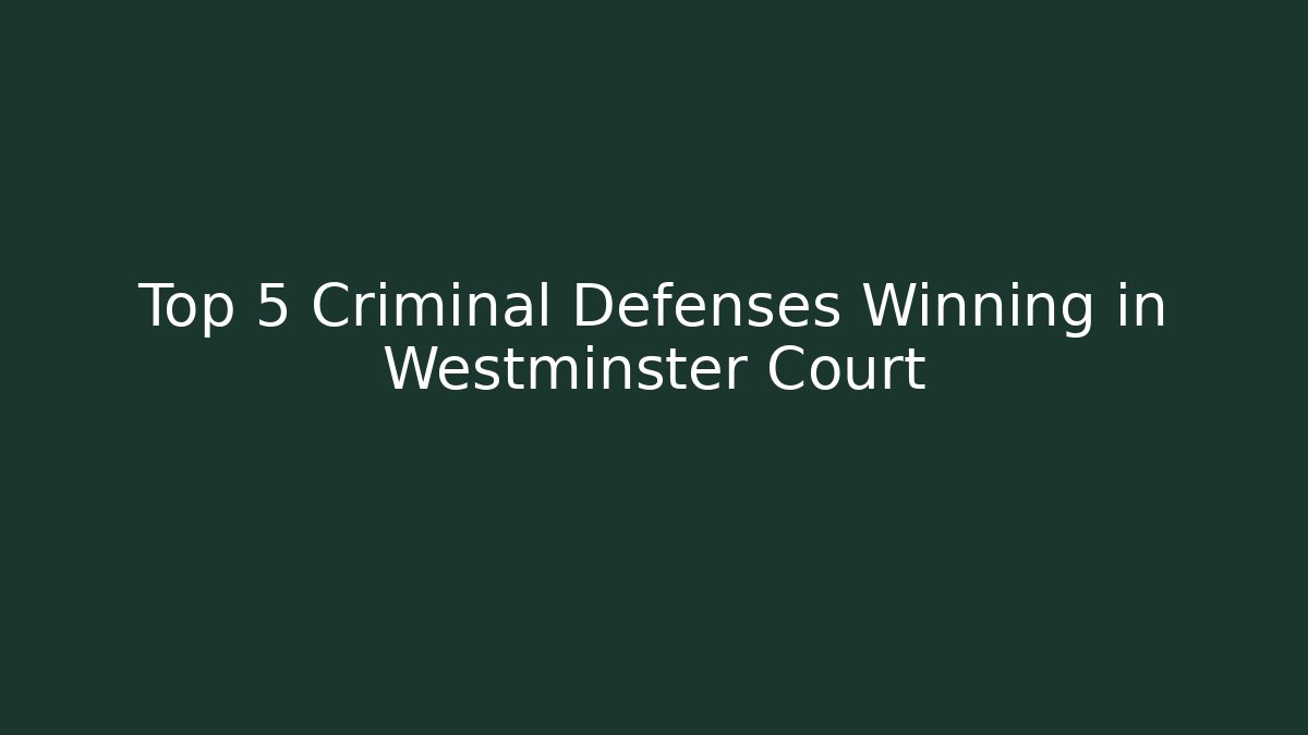 Top 5 Criminal Defenses Winning in Westminster Court