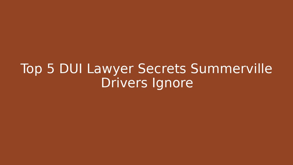 Top 5 DUI Lawyer Secrets Summerville Drivers Ignore