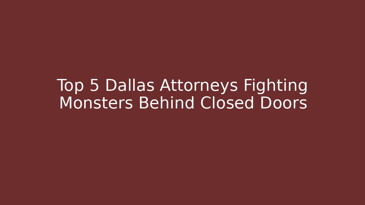 Top 5 Dallas Attorneys Fighting Monsters Behind Closed Doors