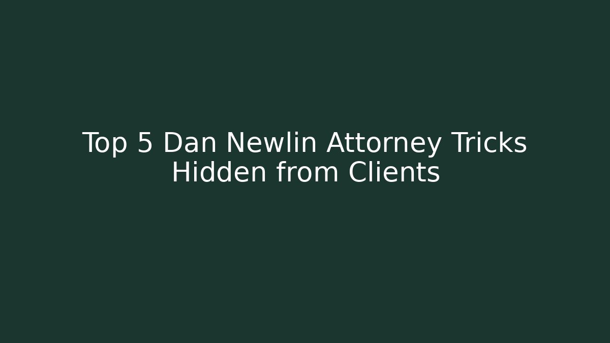 Top 5 Dan Newlin Attorney Tricks Hidden from Clients - WealthxGroup