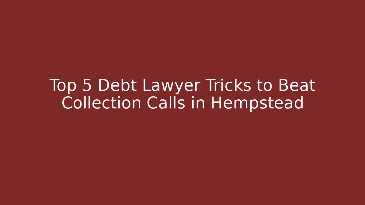 Top 5 Debt Lawyer Tricks to Beat Collection Calls in Hempstead
