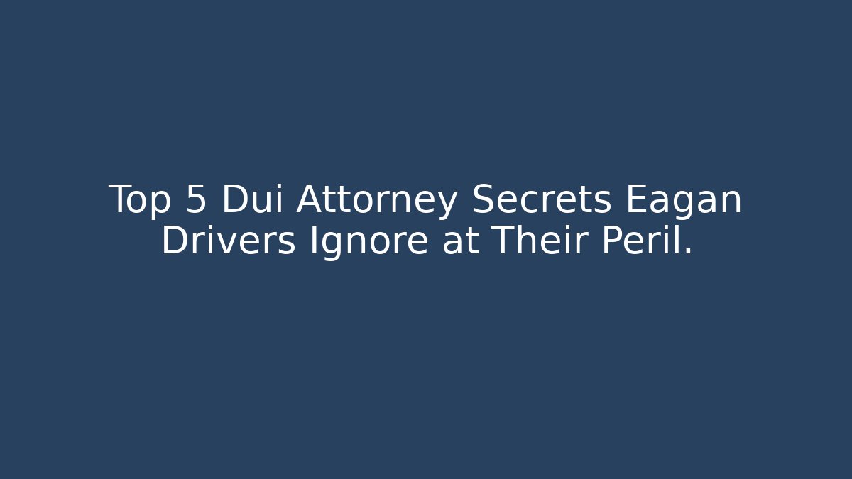 Top 5 Dui Attorney Secrets Eagan Drivers Ignore at Their Peril.