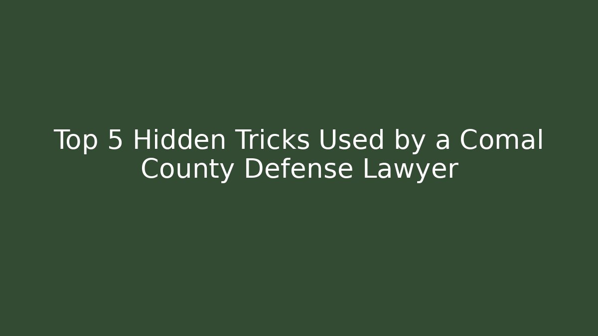 Top 5 Hidden Tricks Used by a Comal County Defense Lawyer