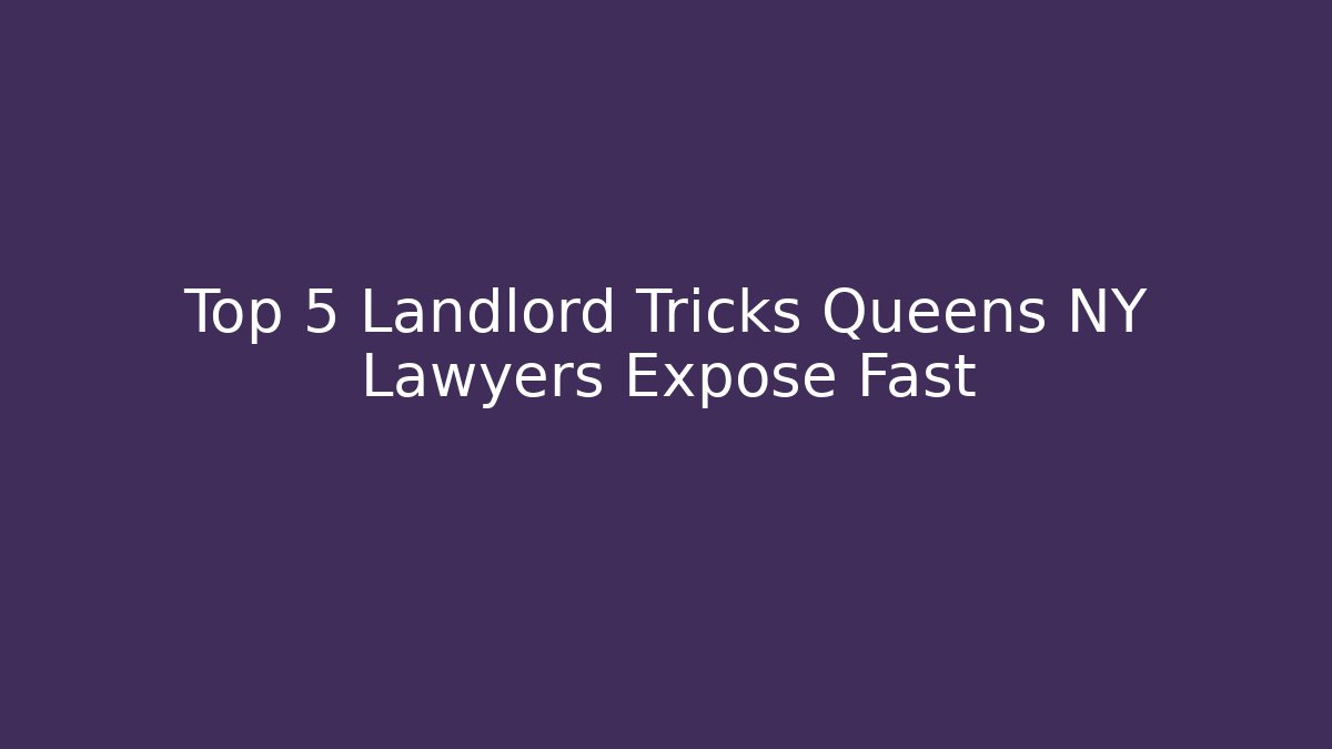Top 5 Landlord Tricks Queens NY Lawyers Expose Fast