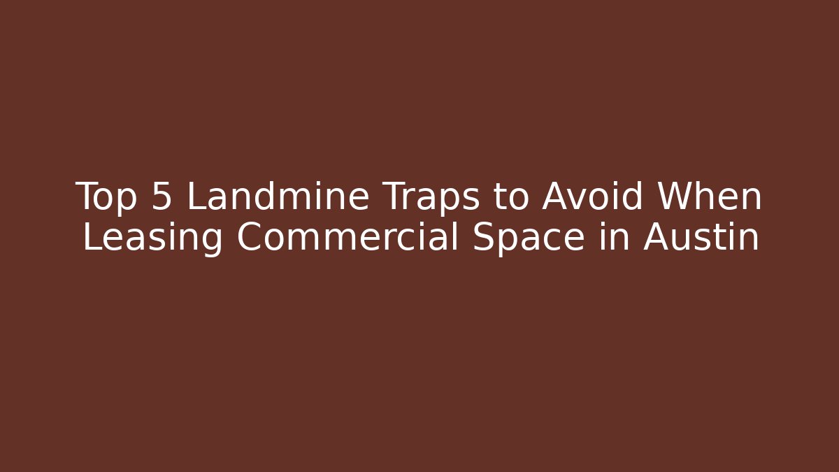 Top 5 Landmine Traps to Avoid When Leasing Commercial Space in Austin